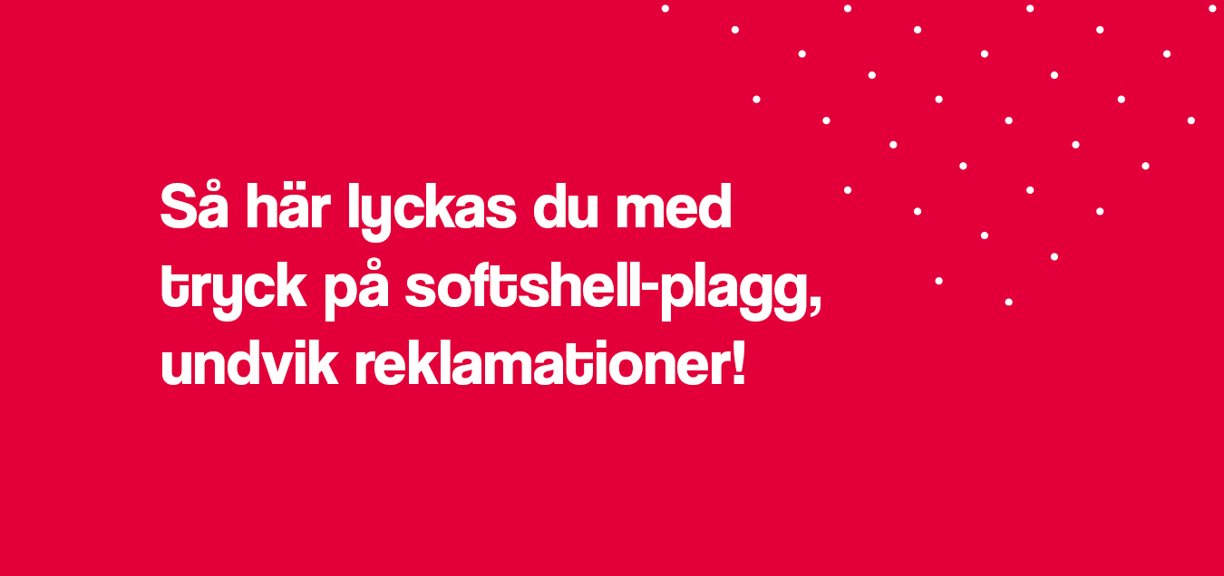 Så här lyckas du med tryck på softshell-plagg, undvik reklamationer!